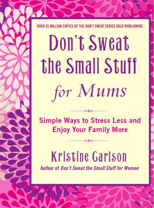 Don't Sweat the Small Stuff for Mums by Kristine Garlson